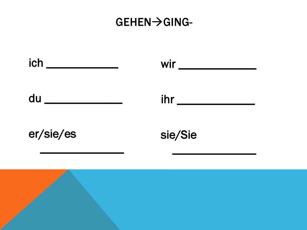 gehenging- ich ____________ du _____________ er/sie/es ______________ wir _____________ ihr _____________ sie/Sie ______________