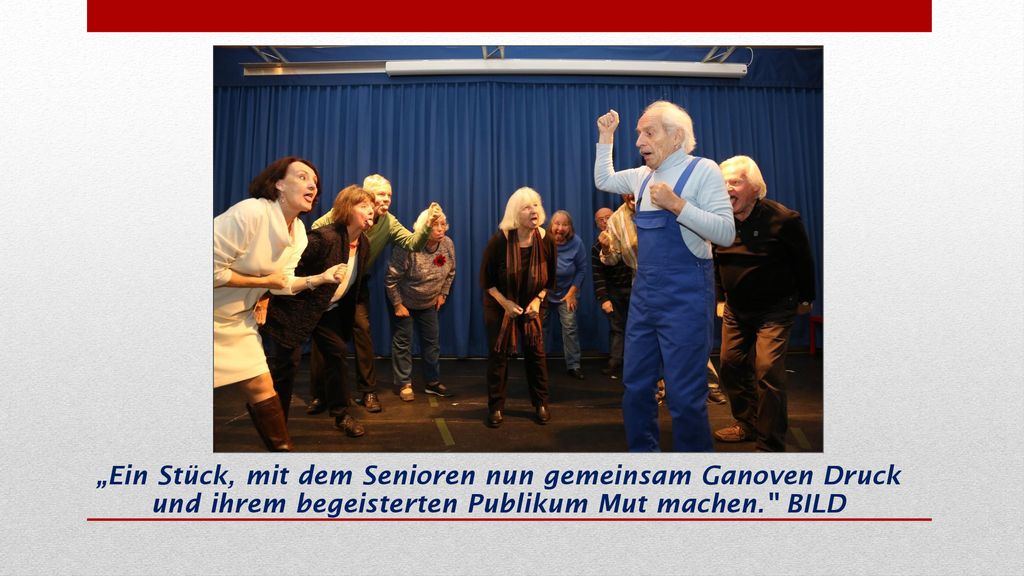 „Ein Stück, mit dem Senioren nun gemeinsam Ganoven Druck und ihrem begeisterten Publikum Mut machen. BILD