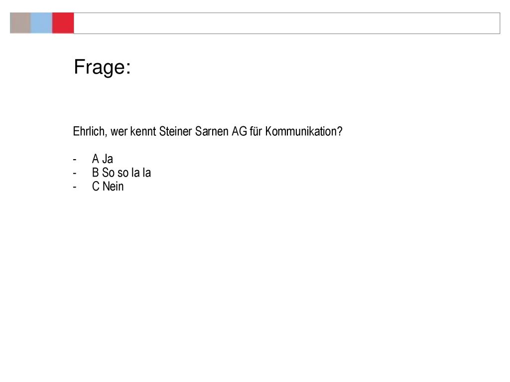 Frage: Ehrlich, wer kennt Steiner Sarnen AG für Kommunikation A Ja