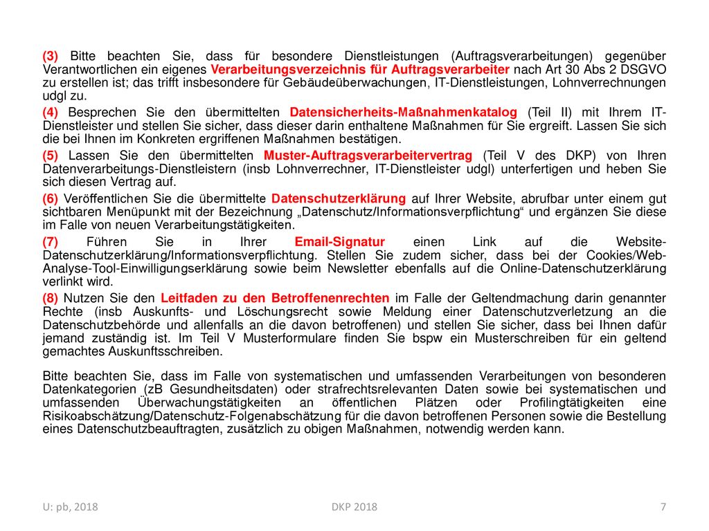 (3) Bitte beachten Sie, dass für besondere Dienstleistungen (Auftragsverarbeitungen) gegenüber Verantwortlichen ein eigenes Verarbeitungsverzeichnis für Auftragsverarbeiter nach Art 30 Abs 2 DSGVO zu erstellen ist; das trifft insbesondere für Gebäudeüberwachungen, IT-Dienstleistungen, Lohnverrechnungen udgl zu.