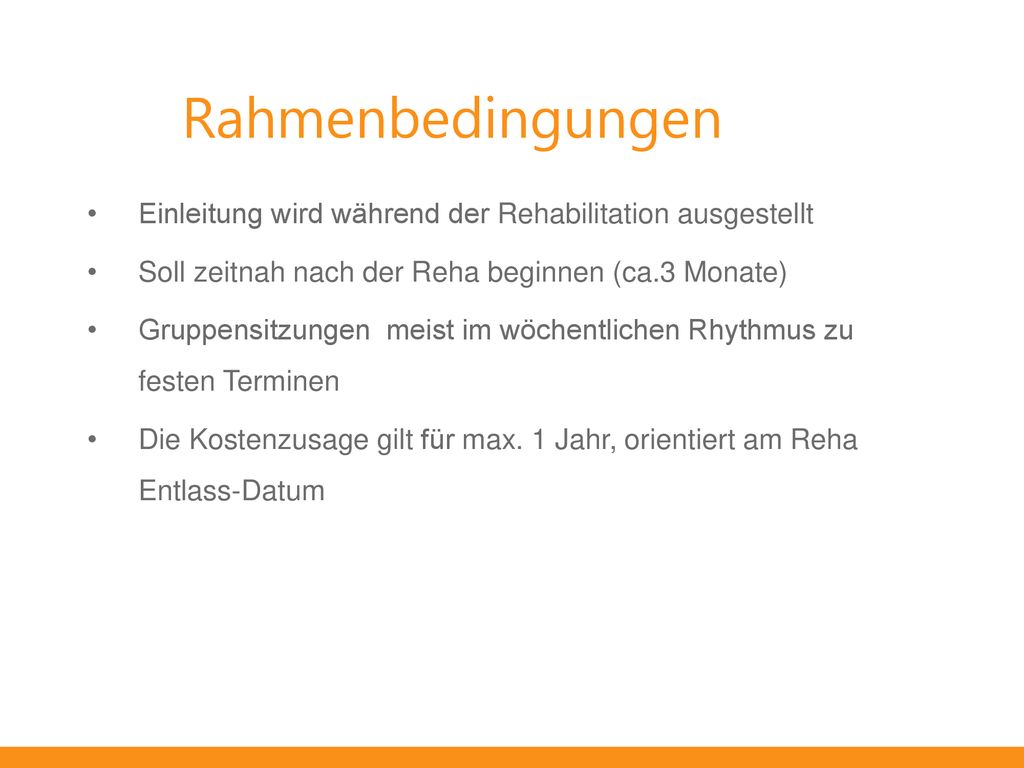 Rahmenbedingungen Einleitung wird während der Rehabilitation ausgestellt. Soll zeitnah nach der Reha beginnen (ca.3 Monate)