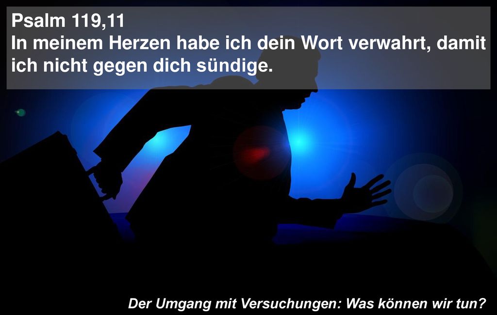 Psalm 119,11 In meinem Herzen habe ich dein Wort verwahrt, damit ich nicht gegen dich sündige.