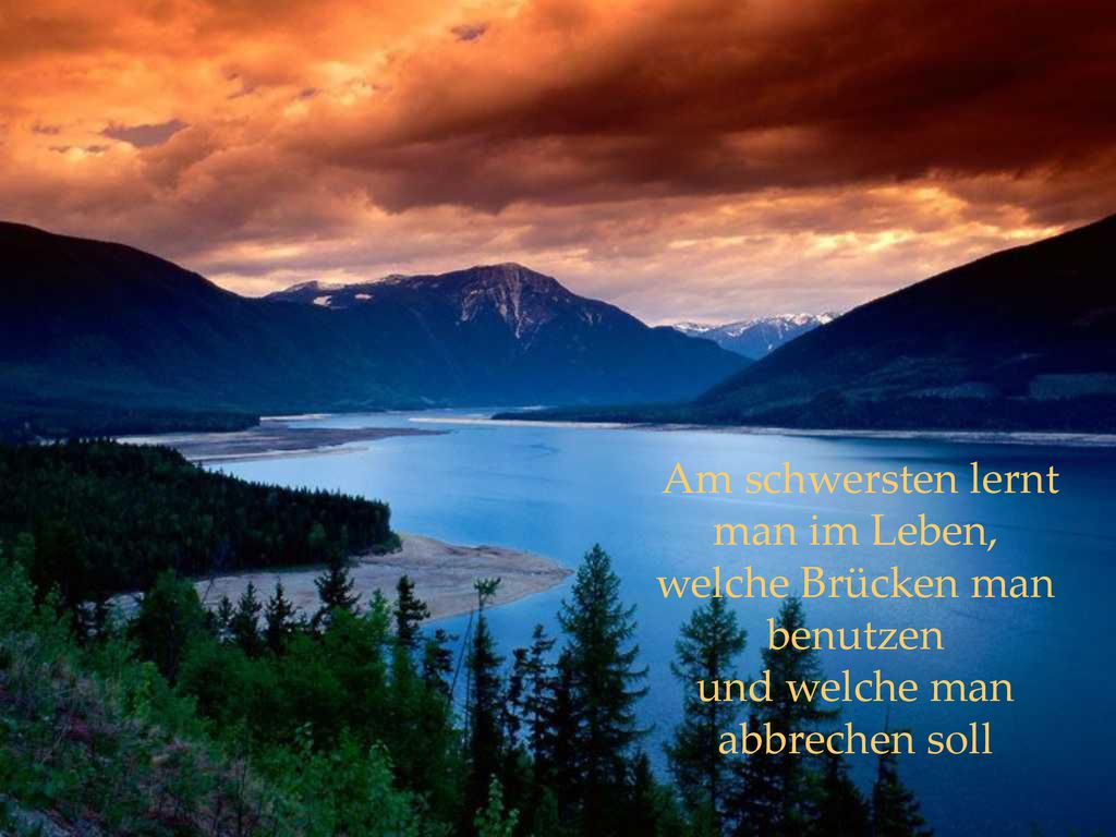 Am schwersten lernt man im Leben, welche Brücken man benutzen und welche man abbrechen soll