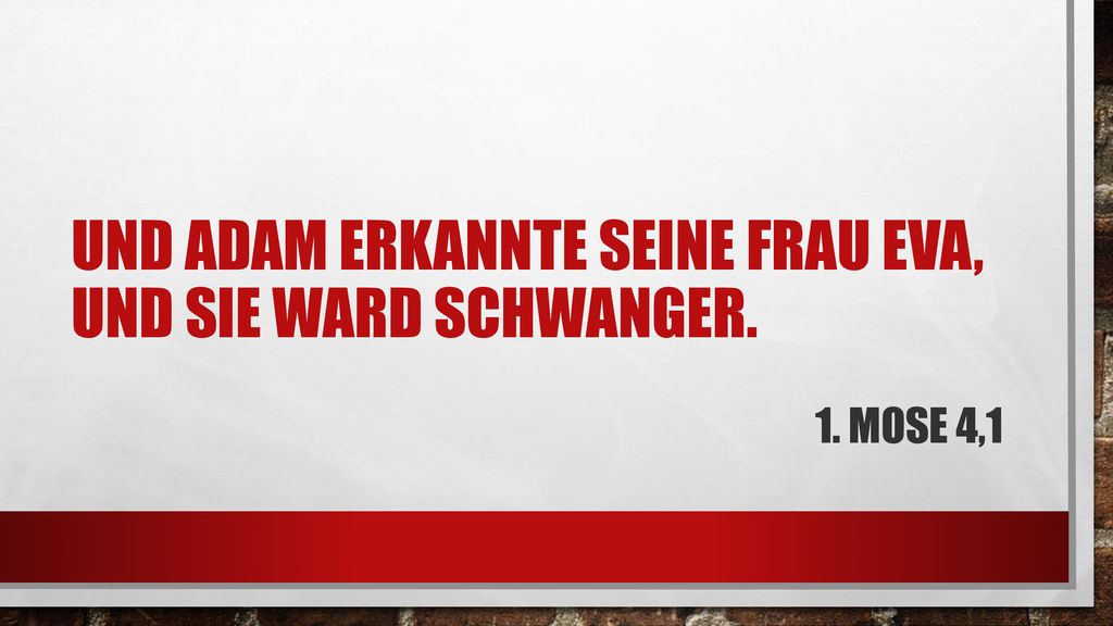 Und Adam erkannte seine Frau Eva, und sie ward schwanger.