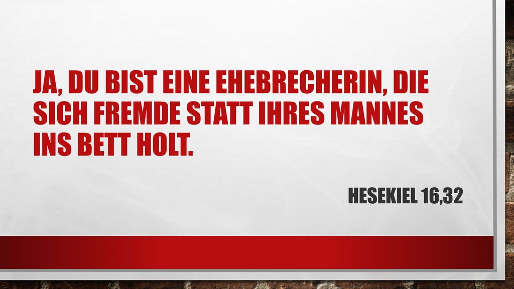Ja, du bist eine Ehebrecherin, die sich Fremde statt ihres Mannes ins Bett holt.