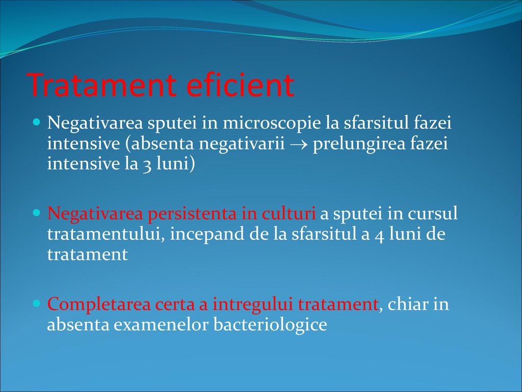Tratament eficient Negativarea sputei in microscopie la sfarsitul fazei intensive (absenta negativarii  prelungirea fazei intensive la 3 luni)