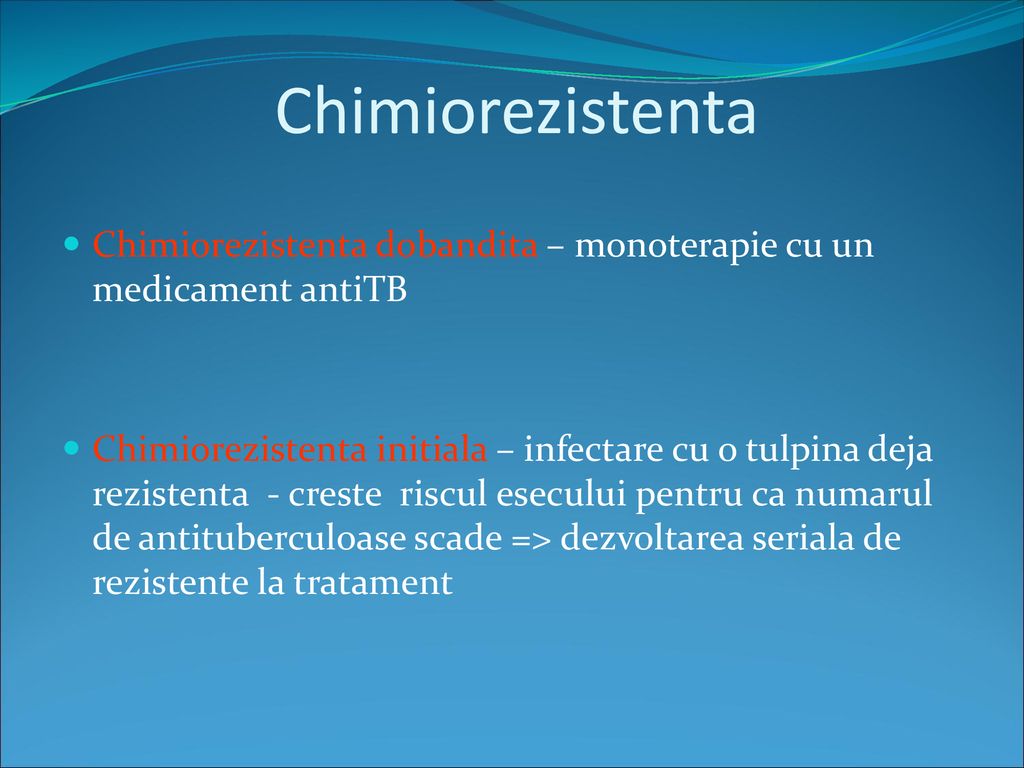 Chimiorezistenta Chimiorezistenta dobandita – monoterapie cu un medicament antiTB.