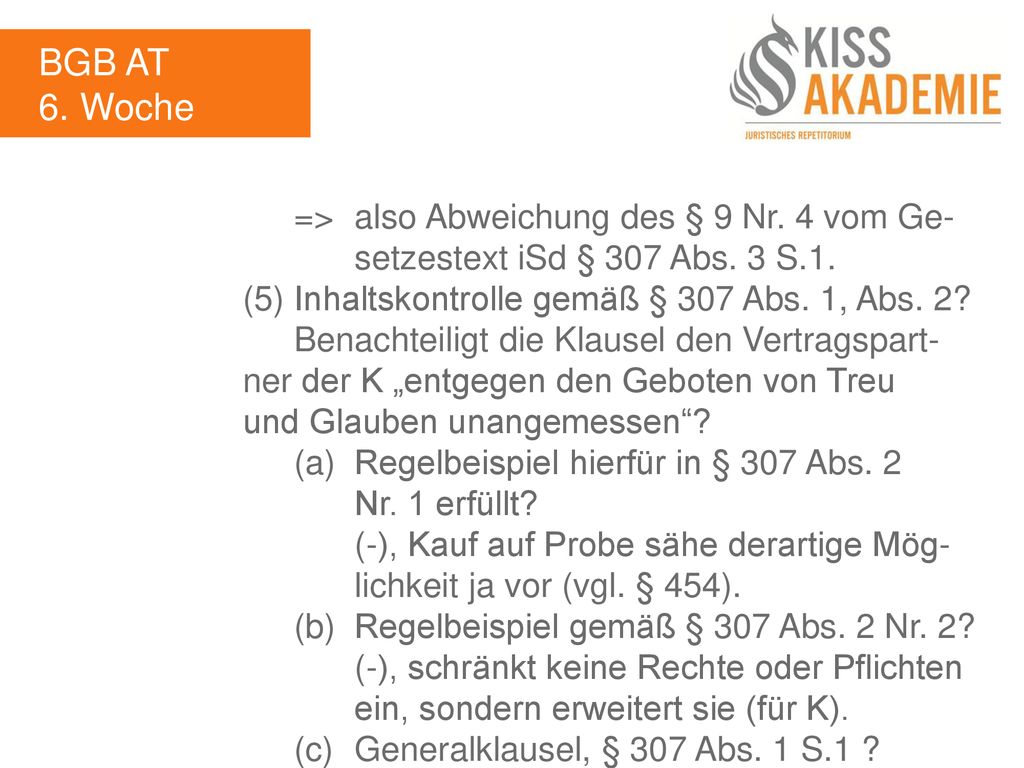 BGB AT 6. Woche. => also Abweichung des § 9 Nr. 4 vom Ge- setzestext iSd § 307 Abs. 3 S.1. (5) Inhaltskontrolle gemäß § 307 Abs. 1, Abs. 2