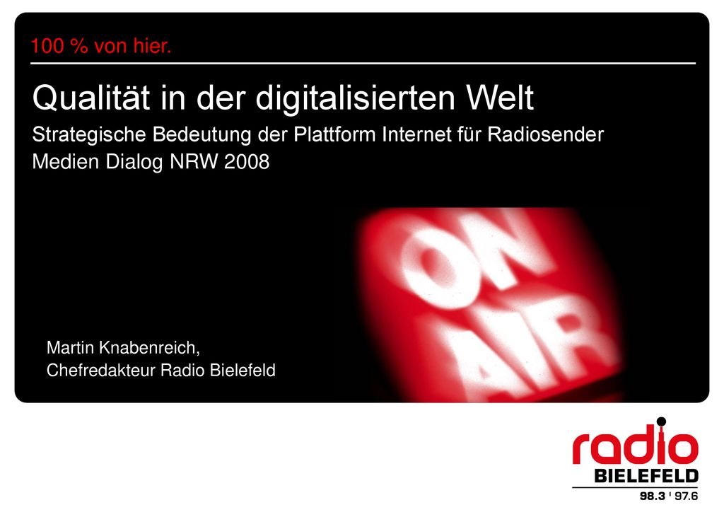 100 % von hier. Qualität in der digitalisierten Welt Strategische Bedeutung der Plattform Internet für Radiosender Medien Dialog NRW