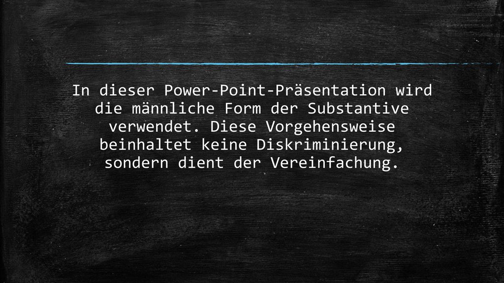 In dieser Power-Point-Präsentation wird die männliche Form der Substantive verwendet.