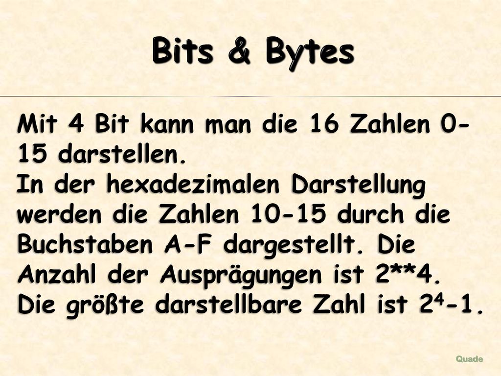 Bits & Bytes Mit 4 Bit kann man die 16 Zahlen 0-15 darstellen.