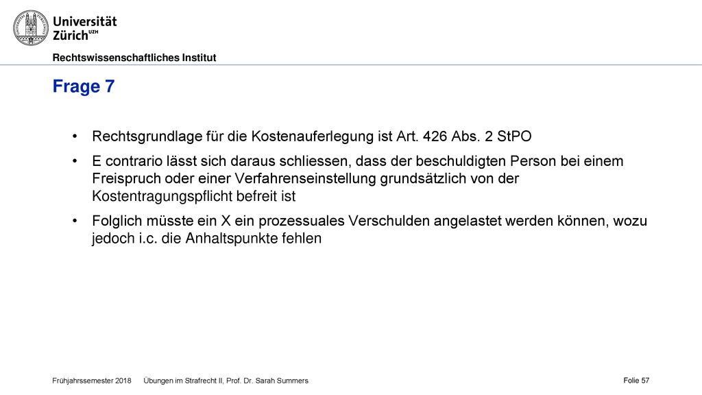 Frage 7 Rechtsgrundlage für die Kostenauferlegung ist Art. 426 Abs. 2 StPO.