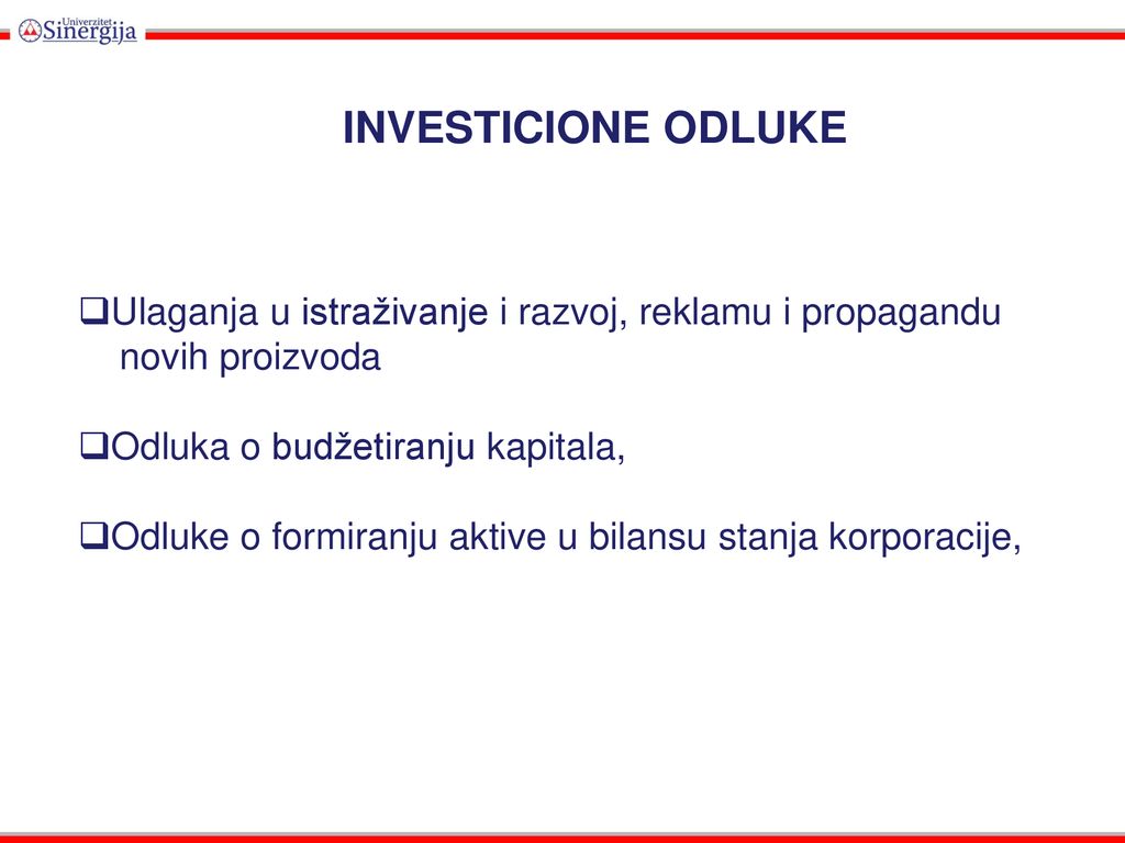 INVESTICIONE ODLUKE Ulaganja u istraživanje i razvoj, reklamu i propagandu. novih proizvoda. Odluka o budžetiranju kapitala,