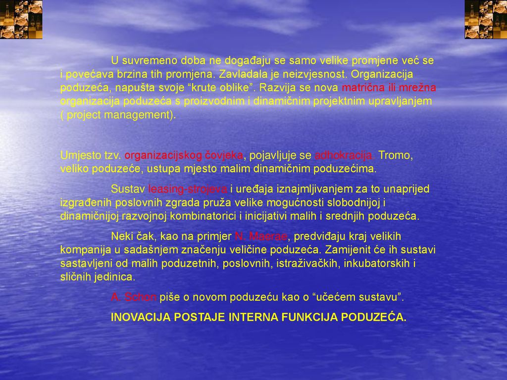 U suvremeno doba ne događaju se samo velike promjene već se i povećava brzina tih promjena. Zavladala je neizvjesnost. Organizacija poduzeća, napušta svoje krute oblike . Razvija se nova matrična ili mrežna organizacija poduzeća s proizvodnim i dinamičnim projektnim upravljanjem ( project management).