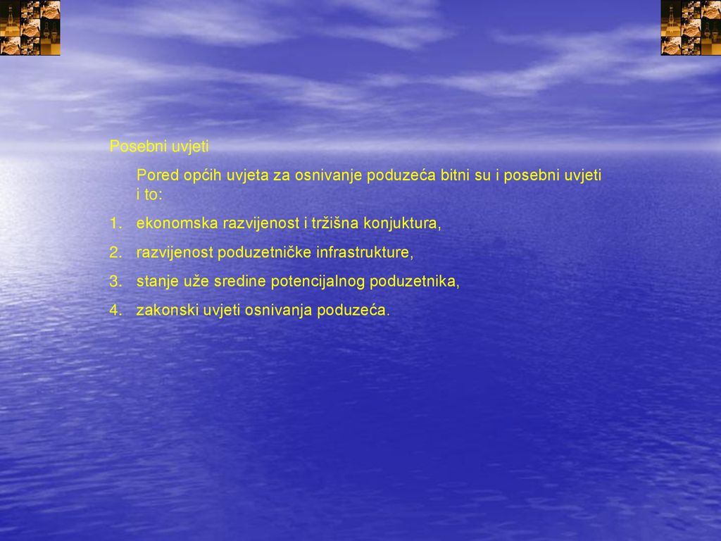 Posebni uvjeti Pored općih uvjeta za osnivanje poduzeća bitni su i posebni uvjeti i to: ekonomska razvijenost i tržišna konjuktura,