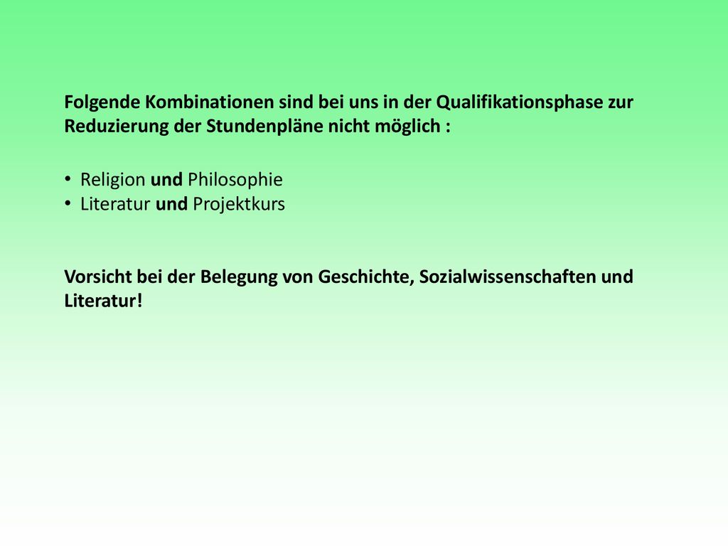 Folgende Kombinationen sind bei uns in der Qualifikationsphase zur Reduzierung der Stundenpläne nicht möglich :