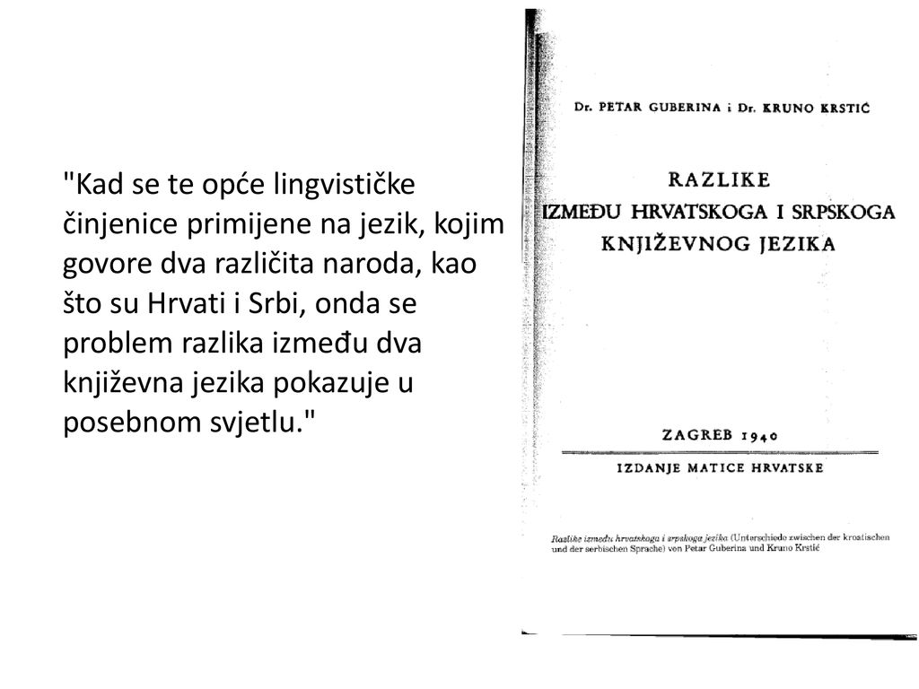 Kad se te opće lingvističke činjenice primijene na jezik, kojim govore dva različita naroda, kao što su Hrvati i Srbi, onda se problem razlika između dva književna jezika pokazuje u posebnom svjetlu.