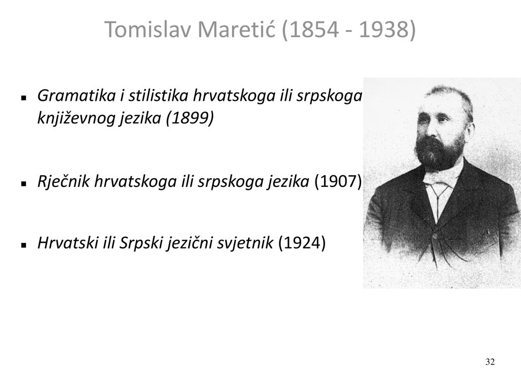 Tomislav Maretić ( ) Gramatika i stilistika hrvatskoga ili srpskoga književnog jezika (1899)