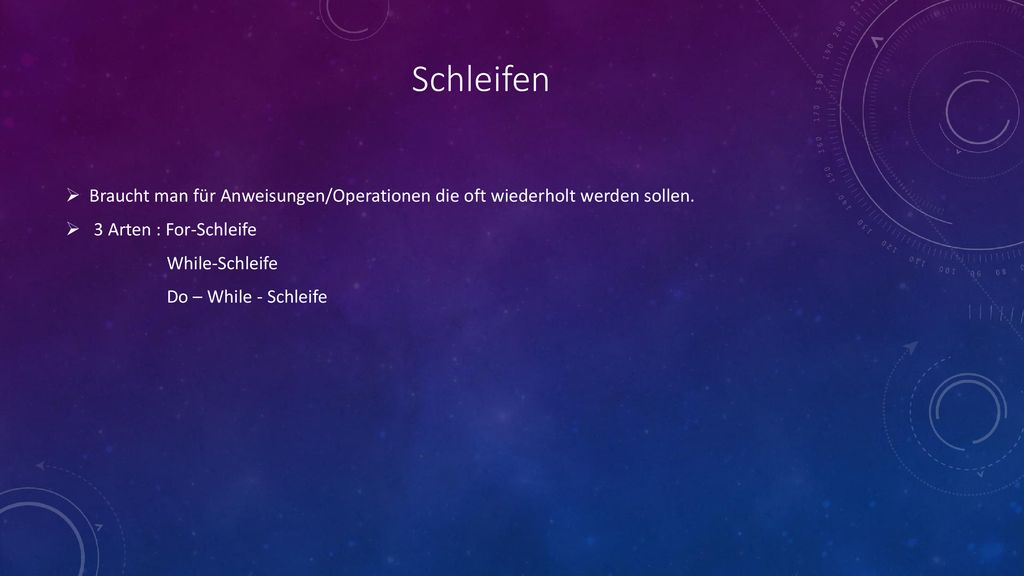 Schleifen Braucht man für Anweisungen/Operationen die oft wiederholt werden sollen. 3 Arten : For-Schleife.