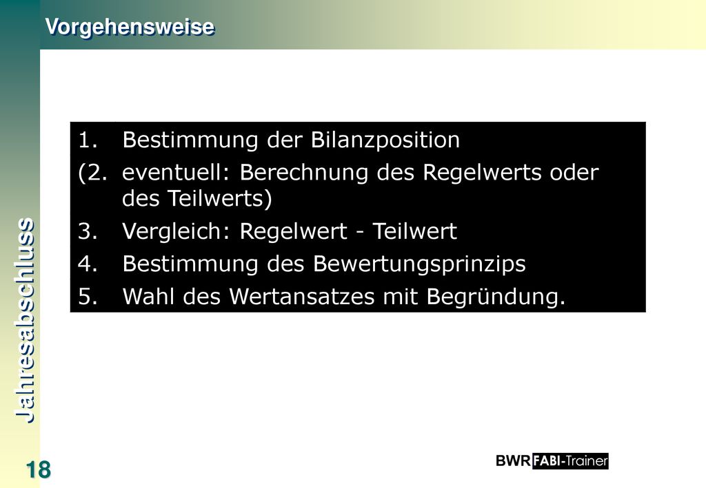 Vorgehensweise 1. Bestimmung der Bilanzposition. (2. eventuell: Berechnung des Regelwerts oder des Teilwerts)