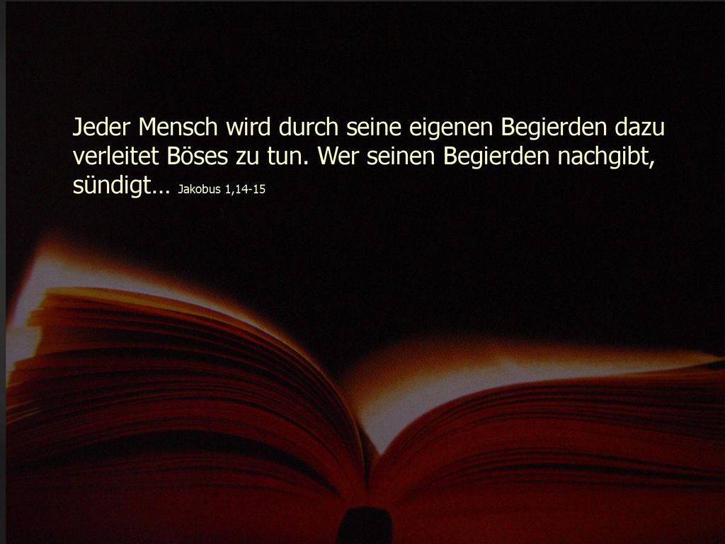 Jeder Mensch wird durch seine eigenen Begierden dazu verleitet Böses zu tun.