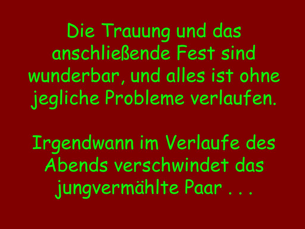 Die Trauung und das anschließende Fest sind wunderbar, und alles ist ohne jegliche Probleme verlaufen.