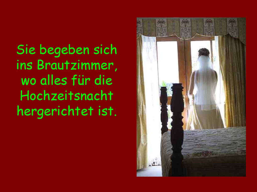 Sie begeben sich ins Brautzimmer, wo alles für die Hochzeitsnacht hergerichtet ist.