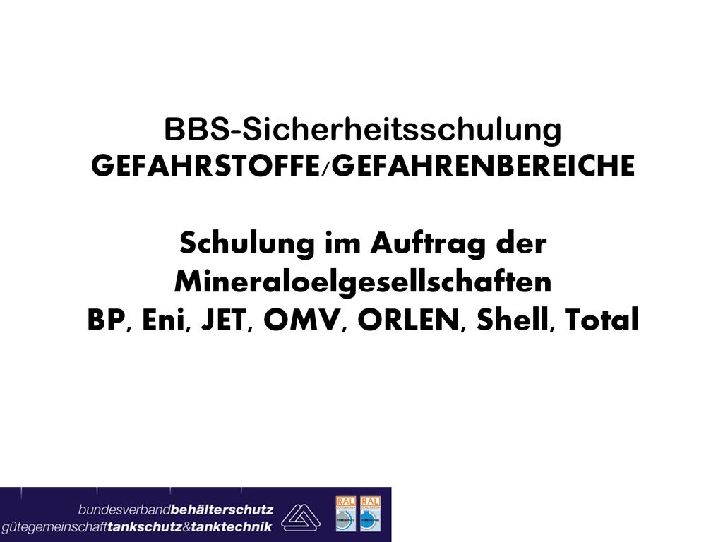BBS-Sicherheitsschulung GEFAHRSTOFFE/GEFAHRENBEREICHE Schulung im Auftrag der Mineraloelgesellschaften BP, Eni, JET, OMV, ORLEN, Shell, Total