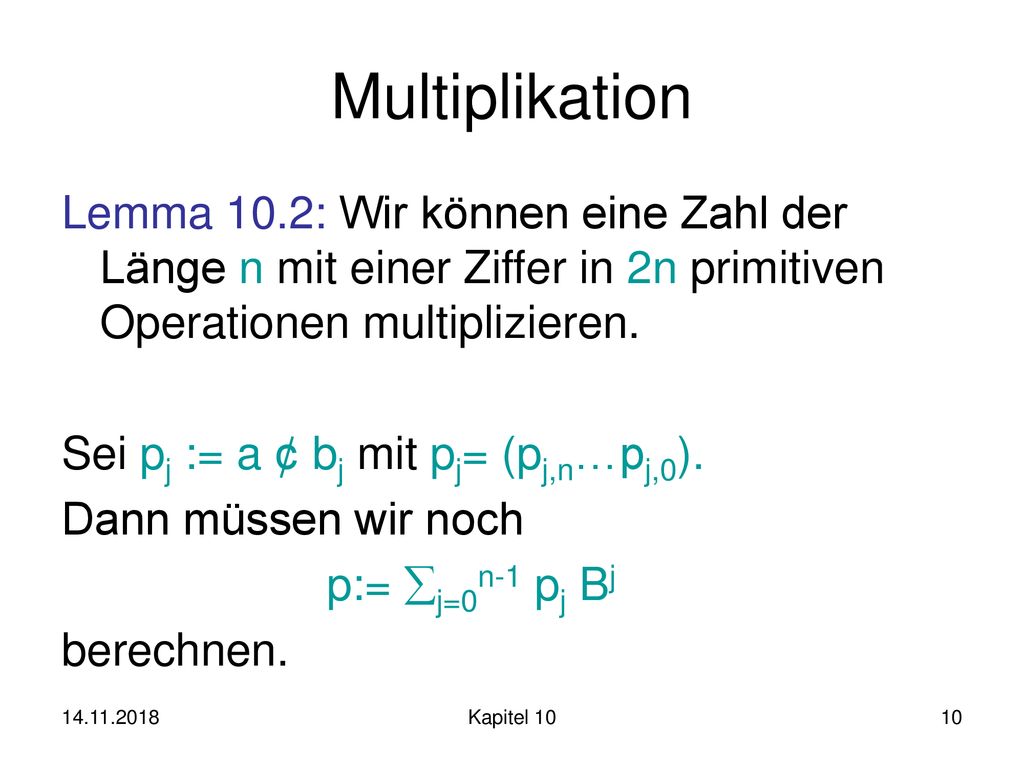Multiplikation Lemma 10.2: Wir können eine Zahl der Länge n mit einer Ziffer in 2n primitiven Operationen multiplizieren.