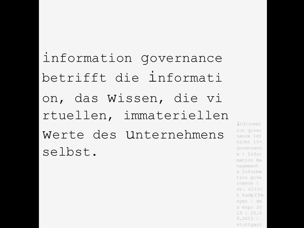 informat ion gover nance ist nicht it-governance | infor mation ma nagement & informa tion gove rnance | dr. ulric h kampffm eyer | dm s expo | | stuttgart
