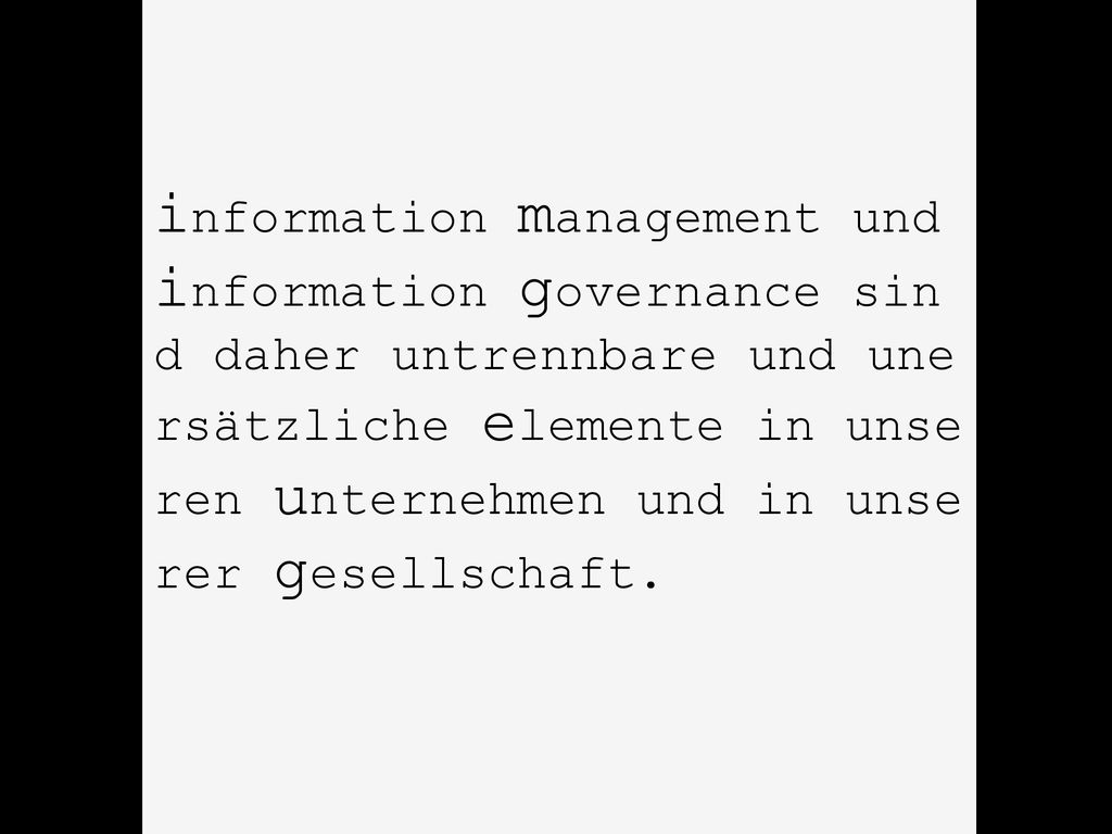 information management und information governance sin d daher untrennbare und une rsätzliche elemente in unse ren unternehmen und in unse rer gesellschaft.