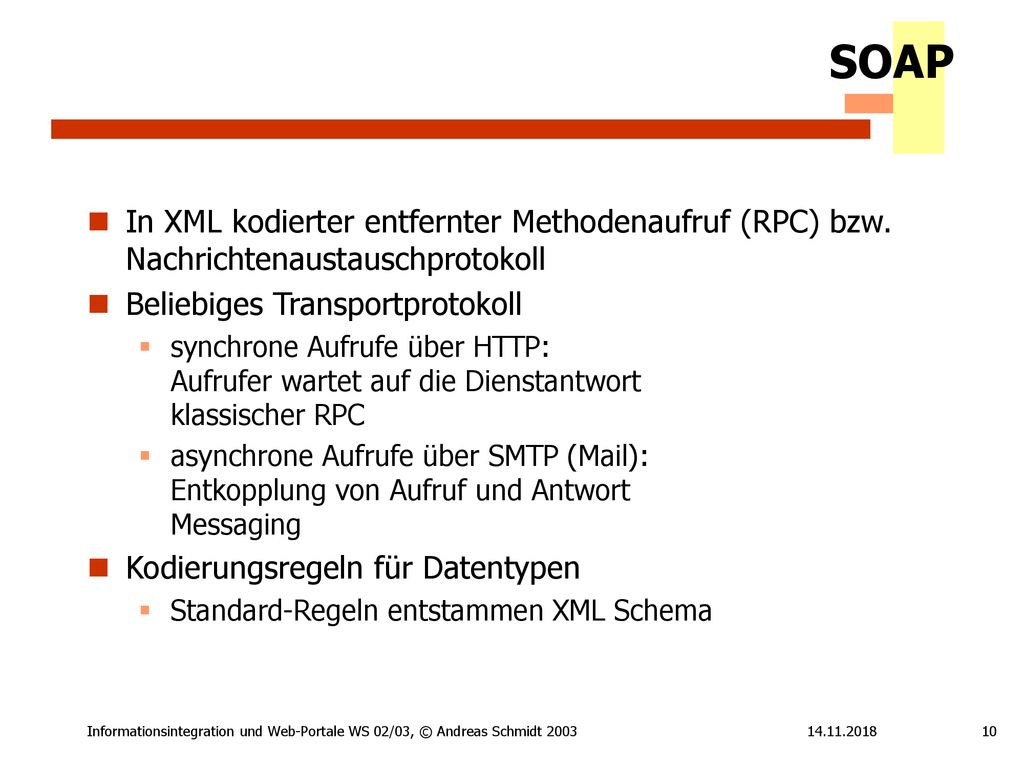 SOAP In XML kodierter entfernter Methodenaufruf (RPC) bzw. Nachrichtenaustauschprotokoll. Beliebiges Transportprotokoll.