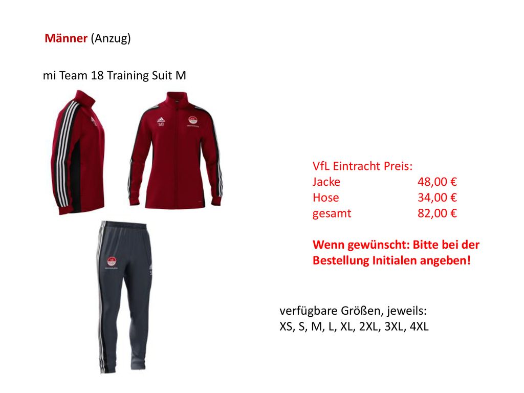 Männer (Anzug) mi Team 18 Training Suit M. VfL Eintracht Preis: Jacke 48,00 € Hose 34,00 € gesamt 82,00 €