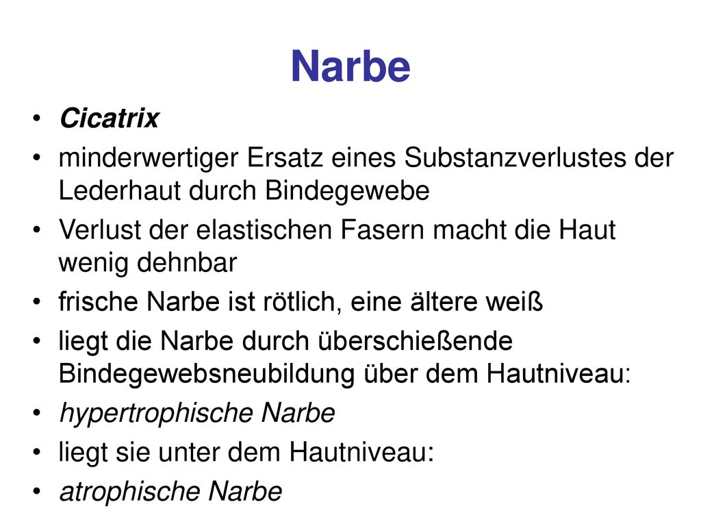 Narbe Cicatrix. minderwertiger Ersatz eines Substanzverlustes der Lederhaut durch Bindegewebe.