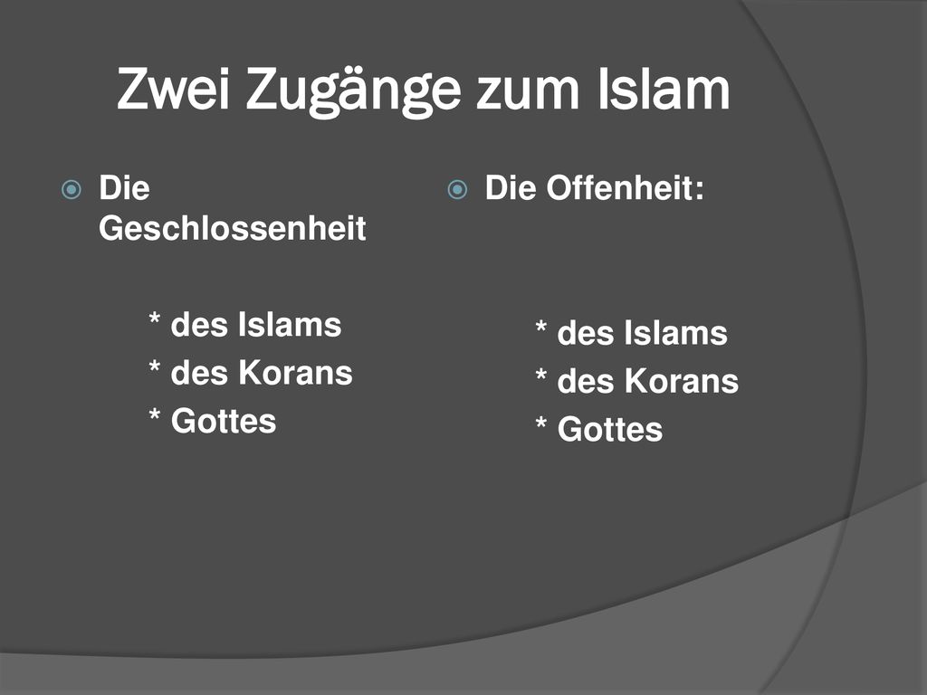Zwei Zugänge zum Islam Die Geschlossenheit * des Islams * des Korans
