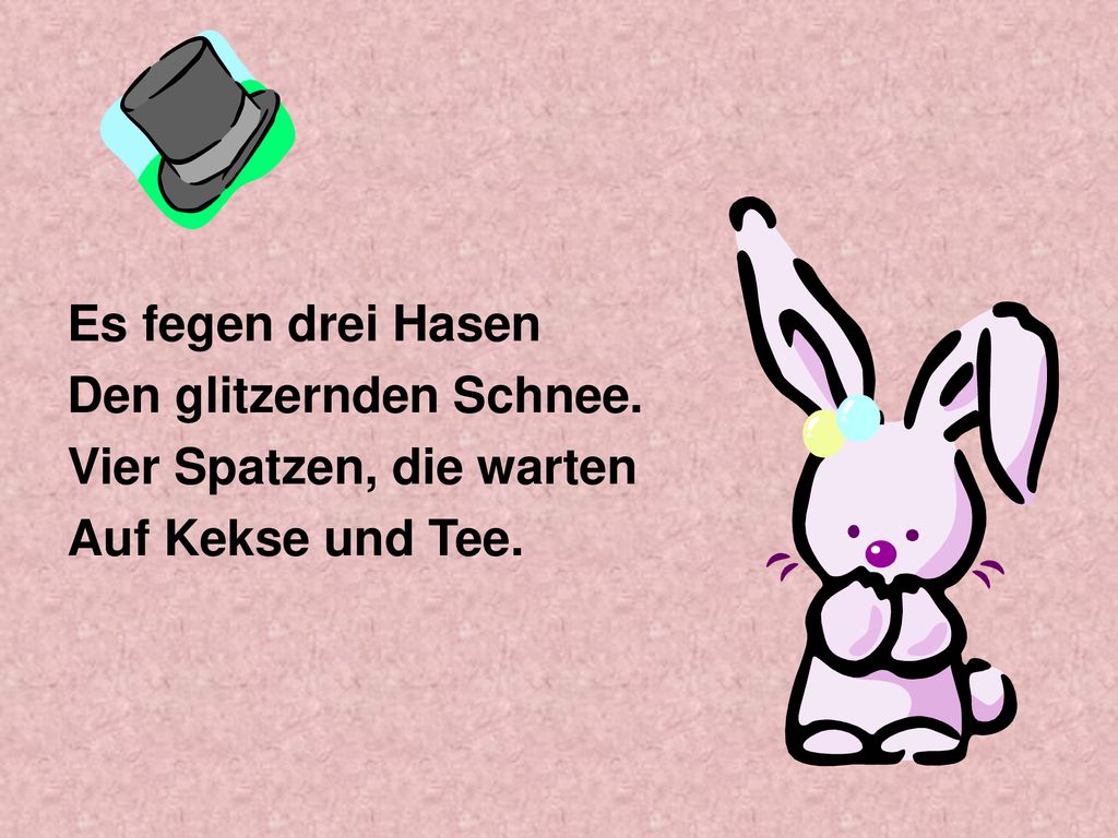 Es fegen drei Hasen Den glitzernden Schnee. Vier Spatzen, die warten Auf Kekse und Tee.