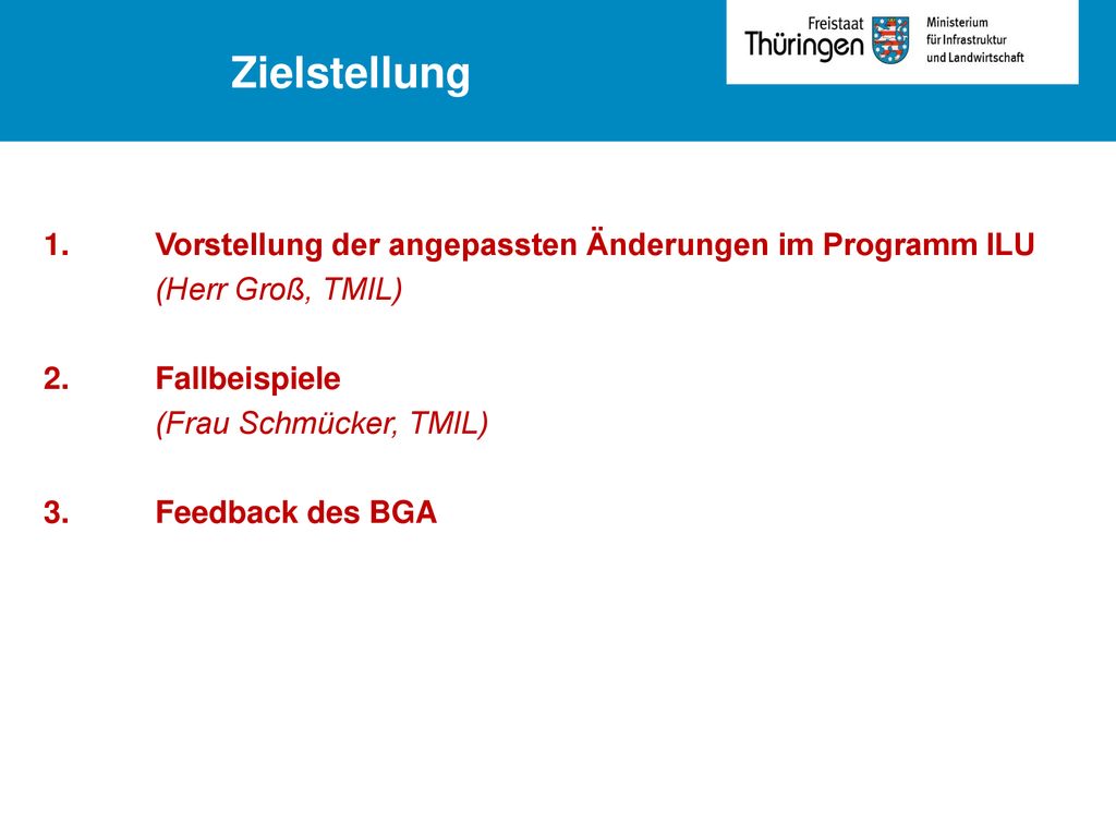 Zielstellung 1. Vorstellung der angepassten Änderungen im Programm ILU (Herr Groß, TMIL) 2.