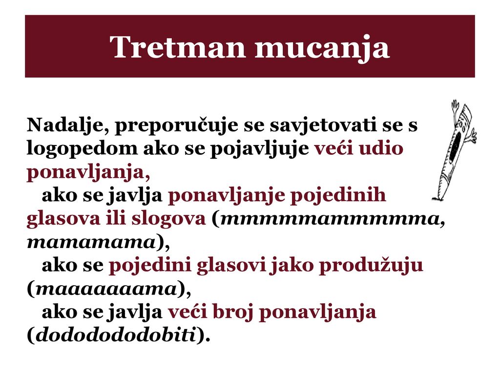 Tretman mucanja Nadalje, preporučuje se savjetovati se s logopedom ako se pojavljuje veći udio ponavljanja,