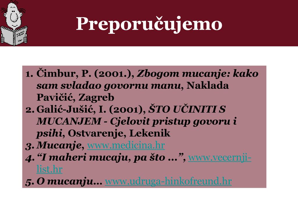 Preporučujemo Čimbur, P. (2001.), Zbogom mucanje: kako sam svladao govornu manu, Naklada Pavičić, Zagreb.