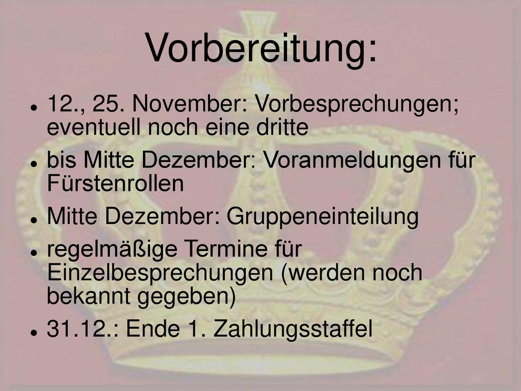 Vorbereitung: 12., 25. November: Vorbesprechungen; eventuell noch eine dritte. bis Mitte Dezember: Voranmeldungen für Fürstenrollen.
