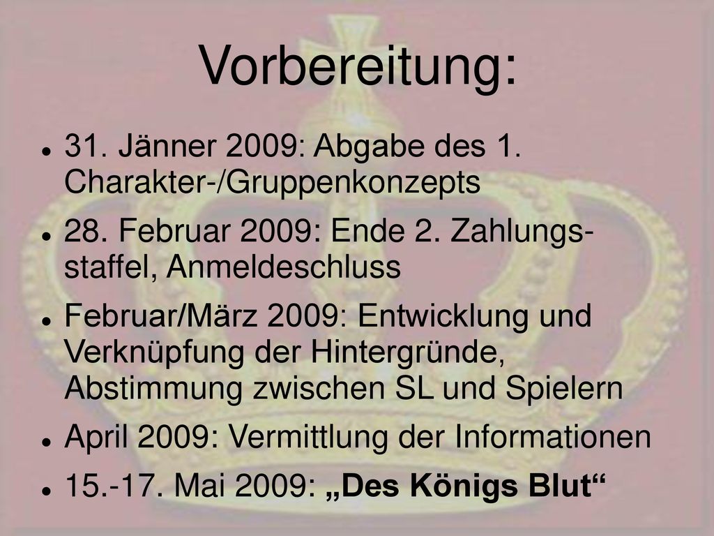 Vorbereitung: 31. Jänner 2009: Abgabe des 1. Charakter-/Gruppenkonzepts. 28. Februar 2009: Ende 2. Zahlungs- staffel, Anmeldeschluss.