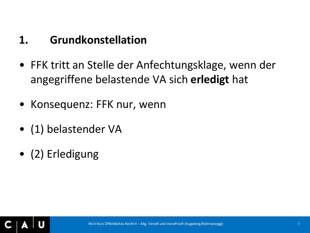 1. Grundkonstellation FFK tritt an Stelle der Anfechtungsklage, wenn der angegriffene belastende VA sich erledigt hat.