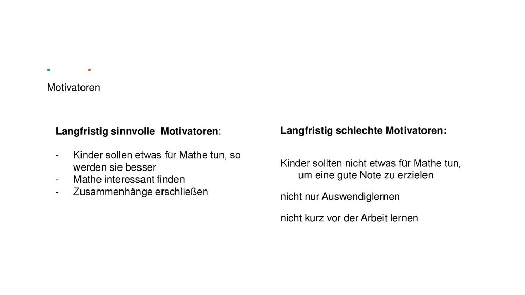 Motivatoren Langfristig sinnvolle Motivatoren: Kinder sollen etwas für Mathe tun, so werden sie besser.