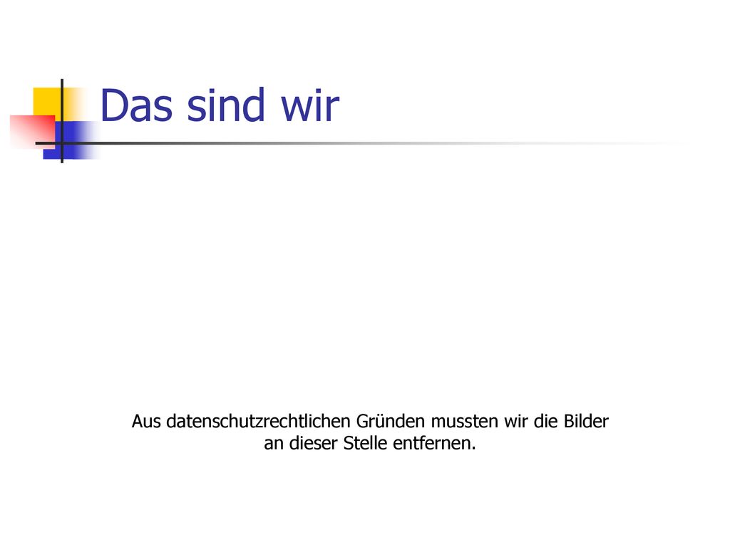 Das sind wir Aus datenschutzrechtlichen Gründen mussten wir die Bilder an dieser Stelle entfernen.
