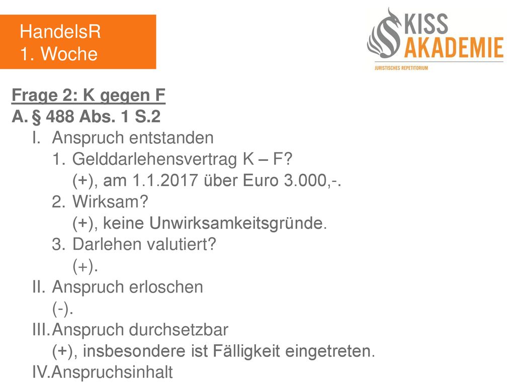 HandelsR 1. Woche Frage 2: K gegen F A. § 488 Abs. 1 S.2