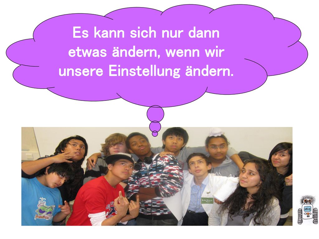 Es kann sich nur dann etwas ändern, wenn wir unsere Einstellung ändern.