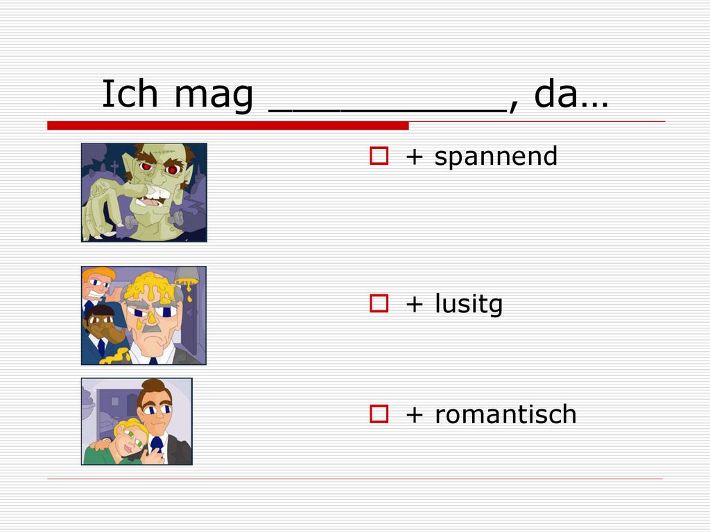 Ich mag __________, da… + spannend + lusitg + romantisch