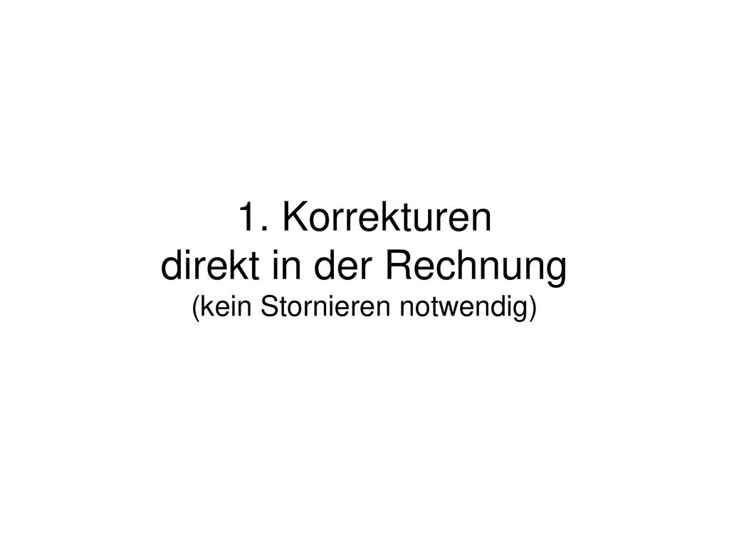 1. Korrekturen direkt in der Rechnung (kein Stornieren notwendig)