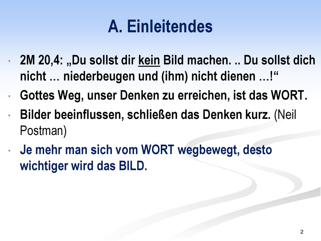 A. Einleitendes 2M 20,4: „Du sollst dir kein Bild machen. .. Du sollst dich nicht … niederbeugen und (ihm) nicht dienen …!
