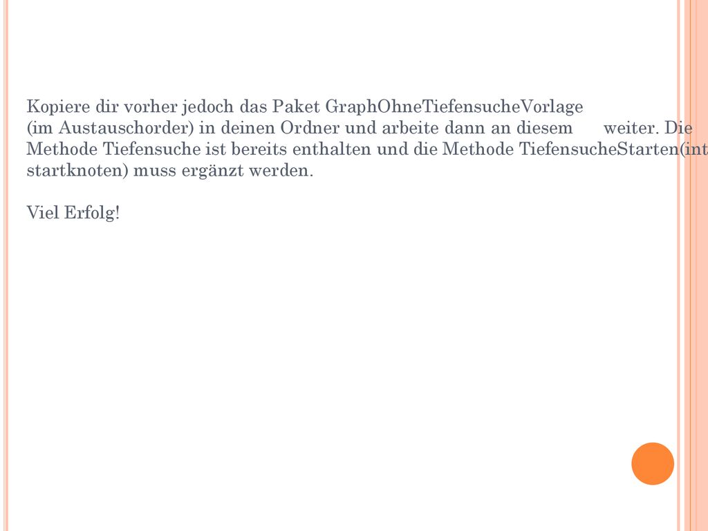 Kopiere dir vorher jedoch das Paket GraphOhneTiefensucheVorlage (im Austauschorder) in deinen Ordner und arbeite dann an diesem weiter.
